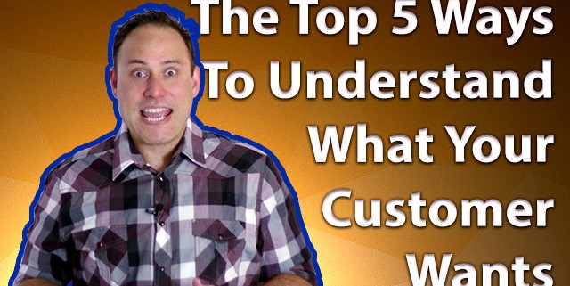 The Top 5 Ways To Understand What Your Customer Wants